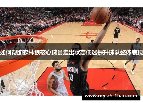 如何帮助森林狼核心球员走出状态低迷提升球队整体表现 如何帮助森林狼核心球员走出状态低迷提升球队整体表现
