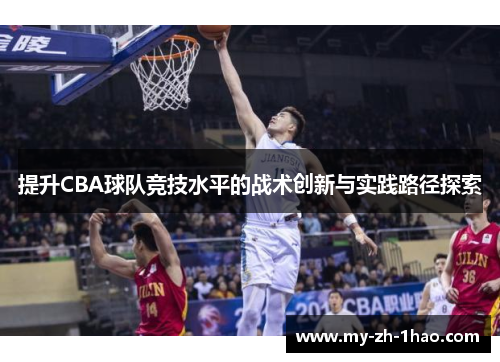 提升CBA球队竞技水平的战术创新与实践路径探索 提升CBA球队竞技水平的战术创新与实践路径探索