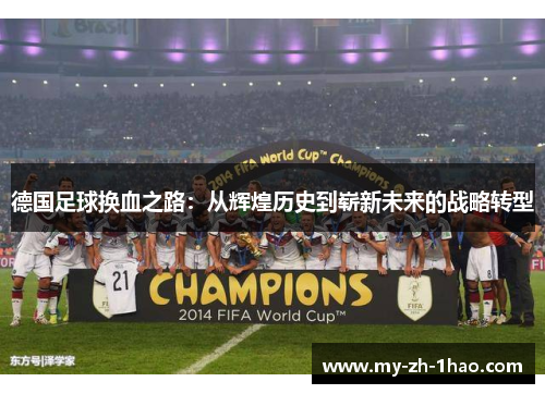 德国足球换血之路:从辉煌历史到崭新未来的战略转型 德国足球换血之路:从辉煌历史到崭新未来的战略转型
