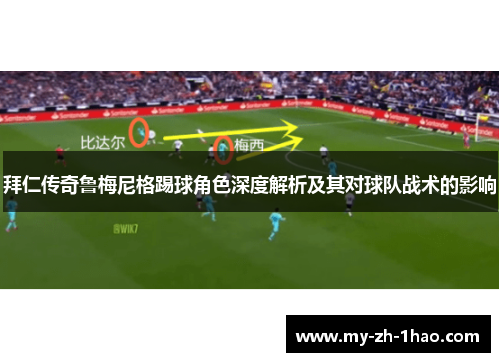 拜仁传奇鲁梅尼格踢球角色深度解析及其对球队战术的影响