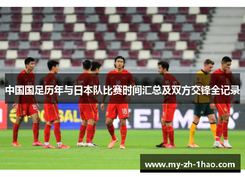 中国国足历年与日本队比赛时间汇总及双方交锋全记录