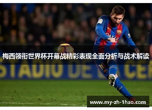 梅西领衔世界杯开幕战精彩表现全面分析与战术解读