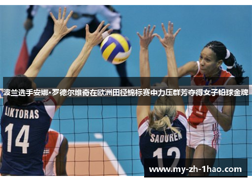 波兰选手安娜·罗德尔维奇在欧洲田径锦标赛中力压群芳夺得女子铅球金牌