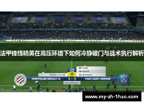 法甲锋线精英在高压环境下如何冷静破门与战术执行解析 法甲锋线精英在高压环境下如何冷静破门与战术执行解析
