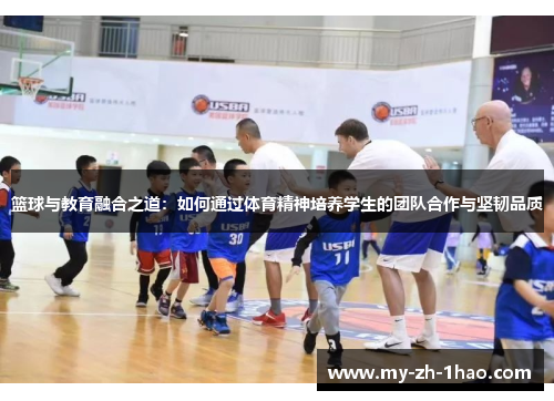 篮球与教育融合之道：如何通过体育精神培养学生的团队合作与坚韧品质