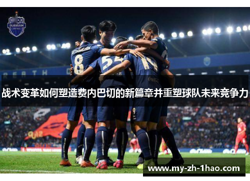 战术变革如何塑造费内巴切的新篇章并重塑球队未来竞争力