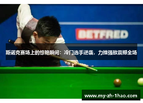 斯诺克赛场上的惊艳瞬间：冷门选手逆袭，力挫强敌震撼全场