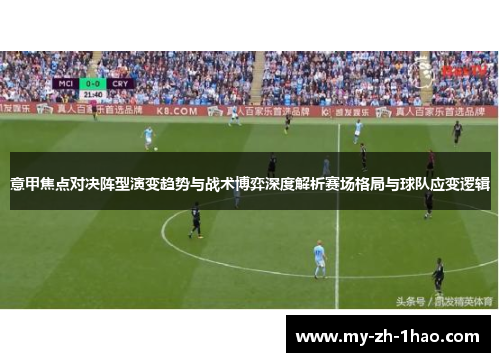意甲焦点对决阵型演变趋势与战术博弈深度解析赛场格局与球队应变逻辑