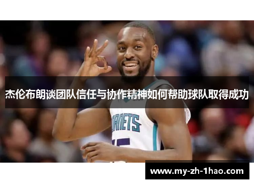 杰伦布朗谈团队信任与协作精神如何帮助球队取得成功