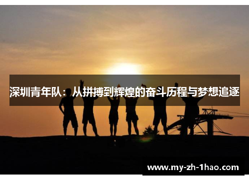 深圳青年队:从拼搏到辉煌的奋斗历程与梦想追逐 深圳青年队:从拼搏到辉煌的奋斗历程与梦想追逐