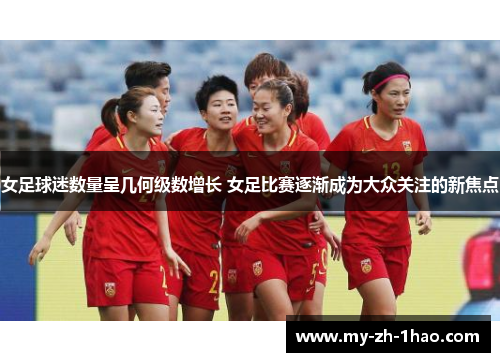 女足球迷数量呈几何级数增长 女足比赛逐渐成为大众关注的新焦点