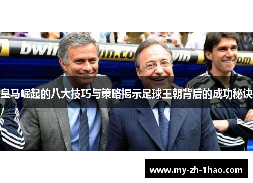 皇马崛起的八大技巧与策略揭示足球王朝背后的成功秘诀