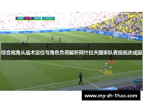 综合视角从战术定位与角色负荷解析阿什拉夫国家队表现低迷成因 综合视角从战术定位与角色负荷解析阿什拉夫国家队表现低迷成因