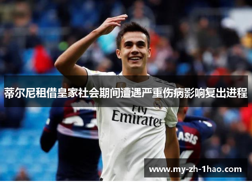 蒂尔尼租借皇家社会期间遭遇严重伤病影响复出进程